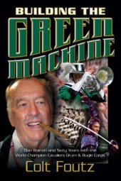 book Building the Green Machine: Don Warren and sixty years with the world champion Cavaliers Drum and Bugle Corps