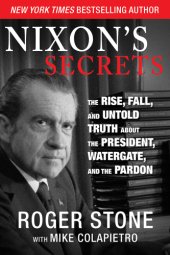 book Nixon's secrets: the rise, fall, and untold truth about the president, Watergate, and the pardon