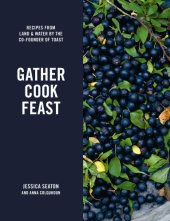 book Gather, cook, feast: recipes from land and water by the co-founder of Toast