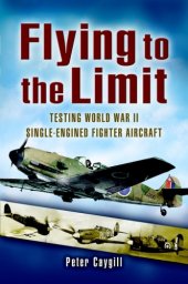 book Flying to the Limit: Testing World War II Single-engined Fighter Aircraft