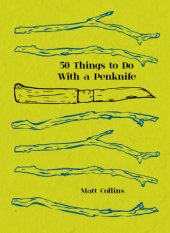 book 50 Things to Do with a Penknife: the whittler's guide to life