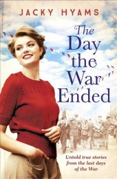 book The Day the War Ended: Untold true stories from the last days of the war