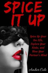 book Spice It Up: Spice Up Your Sex Life, Explore Your Fantasies and Kinks and Blow Your Partner's Mind