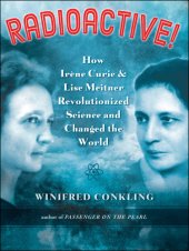 book Radioactive!: how Irene Curie and Lise Meitner revolutionized science and changed the world