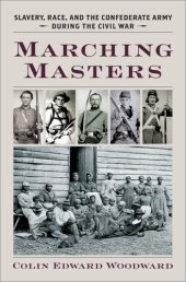 book Marching masters: slavery, race, and the Confederate army during the Civil War