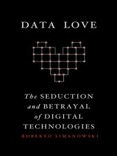 book Data Love: the Seduction and Betrayal of Digital Technologies