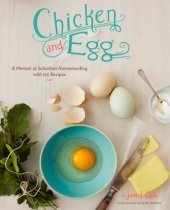 book Chicken & egg: a memoir of suburban homesteading with 125 recipes