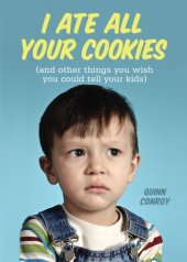 book I ate all your cookies: (and other things you wish you could tell your kids)