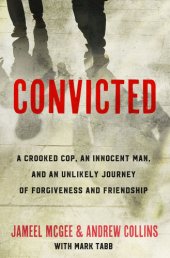 book Convicted: a crooked cop, an innocent man, and an unlikely journey of forgiveness and friendship