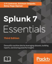 book Splunk 7 Essentials: Demystify machine data by leveraging datasets, building reports, and sharing powerful insights