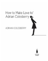 book How to make love to Adrian Colesberry: the only sex guide you'll ever need