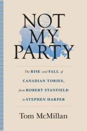 book Not my party: the rise and fall of canadian tories, from robert stanfield to stephen harper