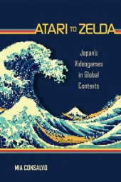 book Atari to Zelda: Japan's video games in global contexts