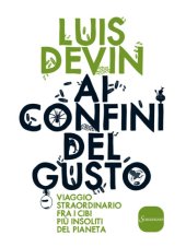 book Ai confini del gusto: viaggio straordinario fra i cibi più insoliti del pianeta