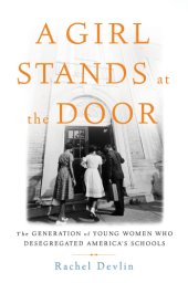 book A girl stands at the door: the generation of young women who desegregated America's schools