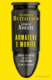 book Armatevi e morite. Perché la difesa fai da te è un inganno (e non è di destra)