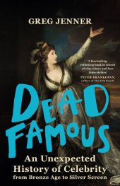 book Dead Famous: An Unexpected History of Celebrity from Bronze Age to Silver Screen