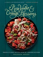 book Rose Water and Orange Blossoms: Fresh & Classic Recipes from my Lebanese Kitchen