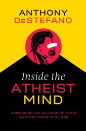 book Inside the Atheist Mind Unmasking the Religion of Those Who Say There Is No God