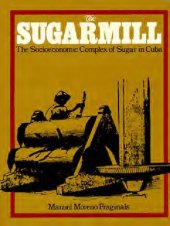 book The Sugarmill: The Socioeconomic Complex of Sugar in Cuba 1760-1860