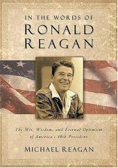 book In the words of Ronald Reagan: the wit, wisdom, and eternal optimism of America's 40th president