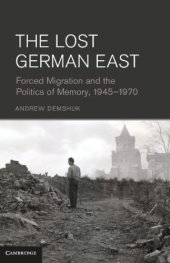 book The lost German East forced migration and the politics of memory, 1945-1970