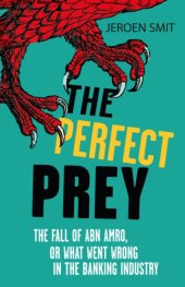 book The perfect prey: the fall of ABN Amro, or what went wrong in the banking industry