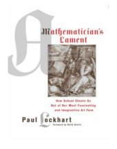 book A mathematician's lament: [how school cheats us out of our most fascinating and imaginative art form]