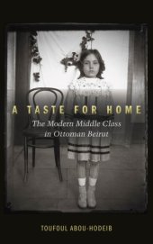 book A taste for home the modern middle class in Ottoman Beirut