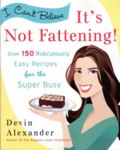 book I Can't Believe It's Not Fattening!: Over 150 Ridiculously Easy Recipes for the Super Busy