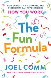 book The Fun Formula: How Curiosity, Risk-Taking, and Serendipity Can Revolutionize How You Work