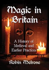 book Magic in Britain: A History of Medieval and Earlier Practices