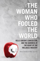 book The woman who fooled the world: Belle Gibson's cancer con, and the darkness at the heart of the wellness industry