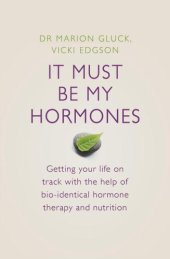 book It Must Be My Hormones: Getting your life on track with the help of natural bio-identical hormone therapy and nutrition