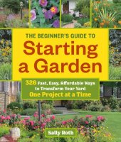 book The beginner's guide to building a garden one project at a time: 326 fast, easy, affordable ways to transform your yard