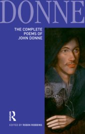 book The complete poems of John Donne: epigrams, verse letters to friends, love-lyrics, love-elegies, satire, religion poems, wedding celebrations, verse epistles to patronesses, commemorations and anniversaries