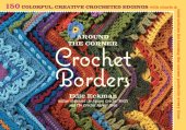 book Around the corner crochet borders: 150 colorful, creative crocheted edgings with charts & instructions for turning the corner perfectly every time