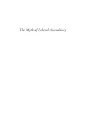 book The myth of liberal ascendancy: corporate dominance from the Great Depression to the great recession