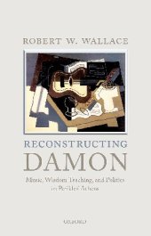 book Reconstructing Damon: Music, Wisdom Teaching, and Politics in Perikles' Athens