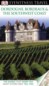 book DK Eyewitness Travel Guide: Dordogne, Bordeaux and the Southwe st Coast