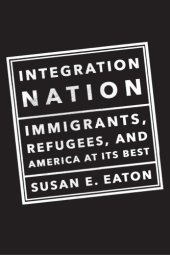 book Integration nation: immigrants, refugees, and America at its best