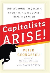 book Capitalists, arise!: end economic inequality, grow the middle class, heal the nation