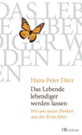 book Das Lebende lebendiger werden lassen Wie uns neues Denken aus der Krise führt