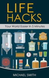 book life Hacks - Your World Easier in 5 Minutes: Amazing Guide to Home Tips and Crafts