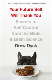 book Your future self will thank you: secrets to self-control from the Bible and brain science (a guide for sinners, quitters, and procrastinators)