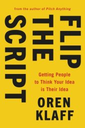 book Flip the script: persuade anyone by getting them to think your idea is their idea