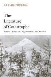 book The Literature of Catastrophe: Nature, Disaster and Revolution in Latin America