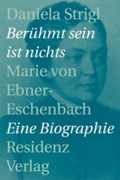 book Berühmt sein ist nichts: Marie von Ebner-Eschenbach: eine Biographie