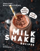 book Amazing, Mouthwatering Milkshake Recipes: Quick Milkshake Recipes for Any Occasion