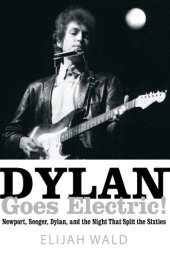 book Dylan goes electric!: Newport, Seeger, Dylan, and the night that split the sixties